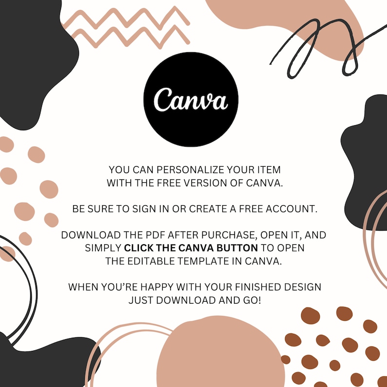 May include: A Canva logo with a white background and abstract shapes in brown and black. The text reads: "You can personalize your item with the free version of Canva. Be sure to sign in or create a free account. Download the PDF after purchase, open it, and simply click the Canva button to open the editable template in Canva. When you're happy with your finished design just download and go!"