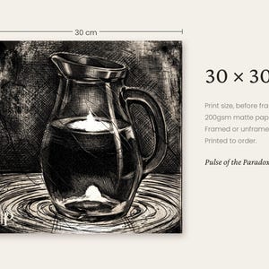 May include: A black and white art print titled Pulse of the Paradox, measuring 30 x 30 cm. The image features a detailed sketch of a glass pitcher containing a floating candle, set against a textured background with circular lines.