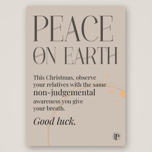 Peut inclure: Une affiche rectangulaire beige avec le texte brun foncé PEACE ON EARTH. En dessous, il est écrit : This Christmas, observe your relatives with the same non-judgemental awareness you give your breath. Good luck. Un graphique circulaire orange est visible.