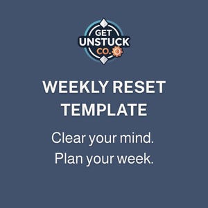 May include: A navy blue graphic with the text "WEEKLY RESET TEMPLATE". The logo of "GET UNSTUCK CO." is at the top. The text "Clear your mind. Plan your week." is below the template title.