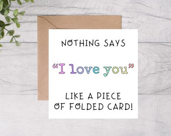 Cute and Funny I love you card - Nothing Says I Love You Like A Piece Of Folded Card