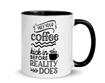 May Your Coffee Kick in Before Reality Does Coffee Tea Beverage Mug