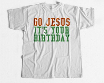 Go Jesus Its Your Birthday Christmas Holiday T-shirt