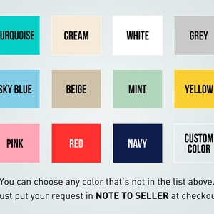 May include: Color chart with 12 color swatches, including turquoise, cream, white, grey, sky blue, beige, mint, yellow, pink, red, navy, and custom color. You can choose any color that's not in the list above. Just put your request in NOTE TO SELLER at checkout.