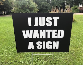 I Just Wanted a Sign Yard Sign / We Just Wanted a Sign  Double Sided Yard Sign
