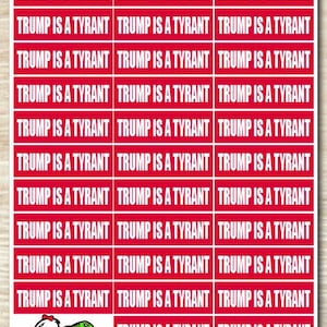 May include: A sheet of red stickers with the text "TRUMP IS A TYRANT" repeated multiple times. The stickers are arranged in three columns and eleven rows. The bottom sticker has a logo for Turtlegoose Graphics.