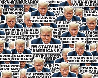 Trump “I’m Starving Americans” Individual Sticker Pack, Die Cut Waterproof Vinyl decals - 1, 10, 20, 30, 40, 50 and 100.