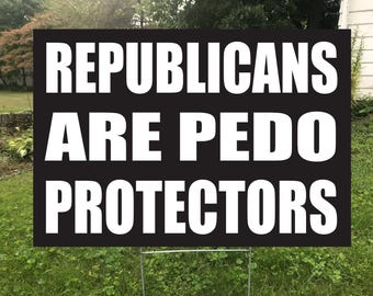 Republicans Are Pedo Protectors  Double Sided Yard Sign, Waterproof Protest Sign