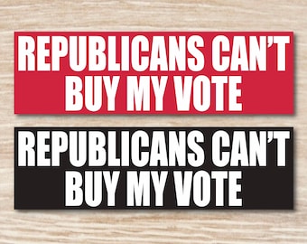 Republicans Can’t Buy My  Vote Waterproof Bumper Sticker, Vinyl Decal or Magnet