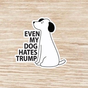 Even My Dog Hates Trump Sticker sheet, die cut waterproof vinyl decals - 23 Stickers