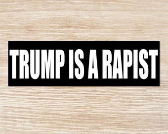 Trump Is A Rapist Sticker or Magnet, Bumper Sticker, Vinyl Decal