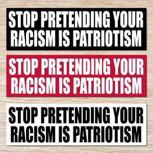 Stop Pretending Your Racism is Patriotism Sticker or Magnet, Bumper Sticker, Vinyl Decal image 1