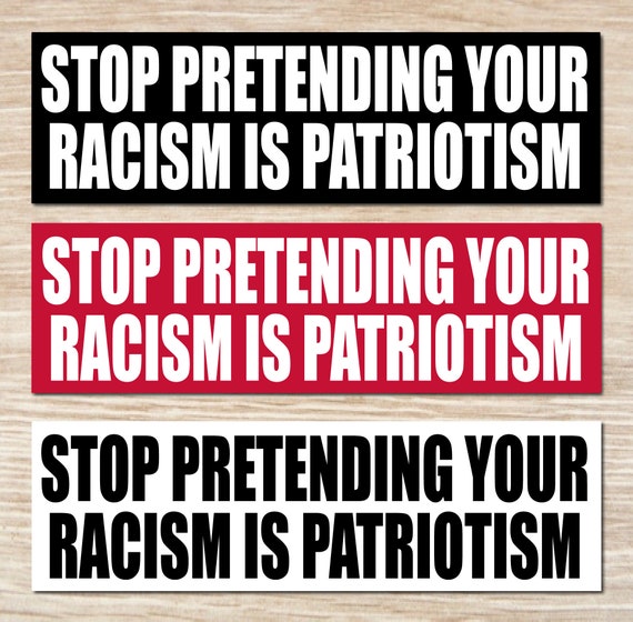 Stop Pretending Your Racism is Patriotism Sticker or Magnet, Bumper Sticker, Vinyl Decal
