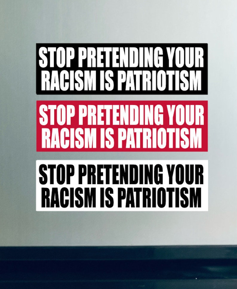 Stop Pretending Your Racism is Patriotism Sticker or Magnet, Bumper Sticker, Vinyl Decal image 2