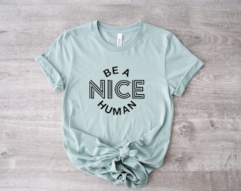 Be a Nice Human Shirt, Cute Tee Shirt, Be a Nice Human, Bella Canvas