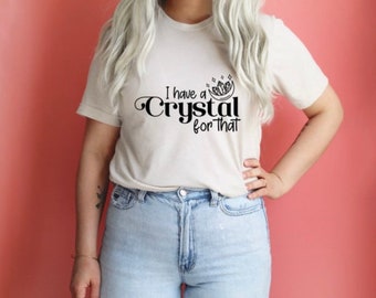 I Have a Crystal For That, Crystal Shirt, Tee Shirt, Bella Canvas, Tee, Shirt