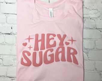 Hey Sugar Puff Vinyl Shirt, Puff Print, Puffy Tee, Tee Shirt, Bella Canvas, Tee, Shirt