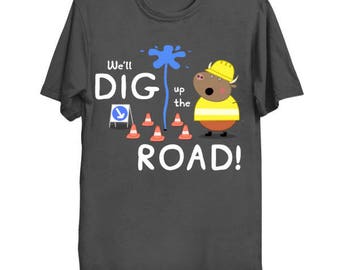 We'll Dig up the Road! Unisex Adult T-Shirt
