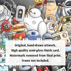 May include: A colorful illustration featuring various cartoon characters, including robots, a droid, and a character resembling a snowman. The illustration is set against a gray background and includes the text "Original, hand-drawn artwork. High quality semi-gloss finish card. Watermark removed from final print. Frame not included."
