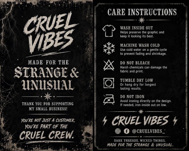 Puede incluir: Una tarjeta informativa negra con texto y gr&aacute;ficos blancos. El lado izquierdo dice CRUEL VIBES, MADE FOR THE STRANGE & UNUSUAL, THANK YOU FOR SUPPORTING MY SMALL BUSINESS y YOU'RE NOT JUST A CUSTOMER, YOU'RE PART OF THE CRUEL CREW. El lado derecho enumera CARE INSTRUCTIONS con iconos de lavado, secado y planchado, seguidos de CRUEL VIBES, iconos de redes sociales y DARK THREADS. WICKED THINGS. MADE FOR THE STRANGE & UNUSUAL.