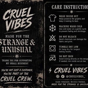 May include: A black informational card with white text and graphics. The left side reads CRUEL VIBES, MADE FOR THE STRANGE & UNUSUAL, THANK YOU FOR SUPPORTING MY SMALL BUSINESS, and YOU'RE NOT JUST A CUSTOMER, YOU'RE PART OF THE CRUEL CREW. The right side lists CARE INSTRUCTIONS with icons for washing, drying, and ironing, followed by CRUEL VIBES, social media icons, and DARK THREADS. WICKED THINGS. MADE FOR THE STRANGE & UNUSUAL.