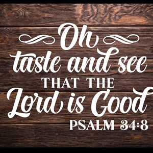 May include: White text on a brown wooden background reads "Oh taste and see THAT THE Lord is Good PSALM 34:8"