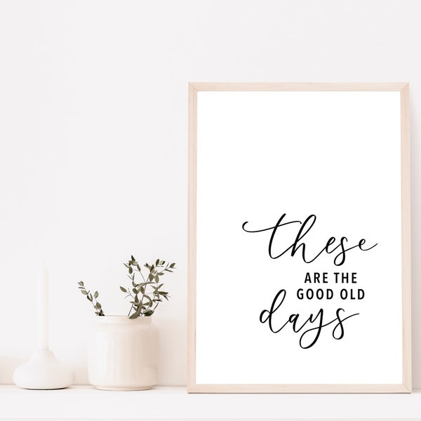 These Are The Good Old Days Printable Sign, Digital Sign for Home, Wall Art Quote, Prints Living Room, Good Old Days Print, Home Decor