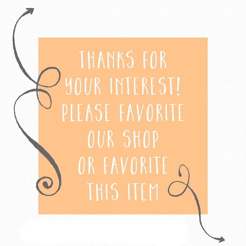 May include: A peach-colored sign with white text that reads "Thanks for your interest! Please favorite our shop or favorite this item". The sign is surrounded by gray swirls and arrows.