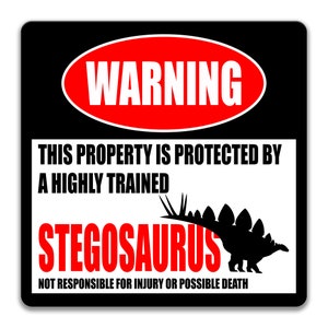 May include: A black and white warning sign with red text that reads "WARNING". The sign says "This property is protected by a highly trained Stegosaurus. Not responsible for injury or possible death."
