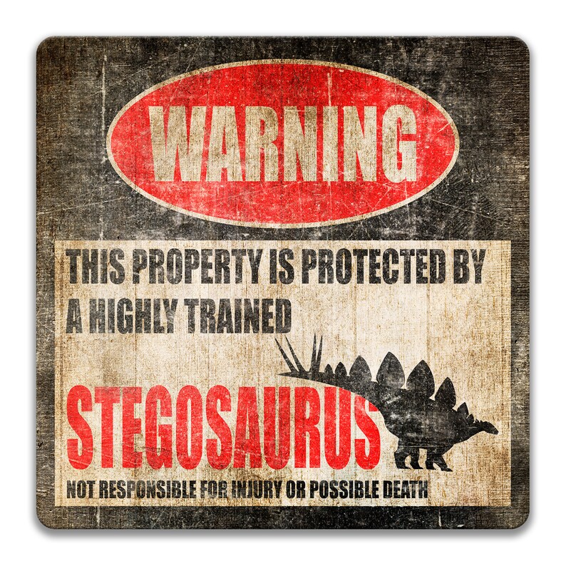 May include: A warning sign with a red circle and the word "WARNING" in white. The sign says "This property is protected by a highly trained Stegosaurus. Not responsible for injury or possible death."