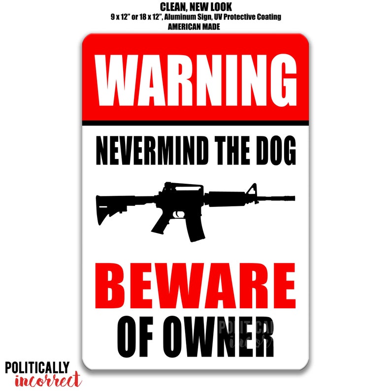 May include: Rectangular aluminum sign with a red and white background. The sign reads "WARNING" at the top, followed by "NEVERMIND THE DOG" and "BEWARE OF OWNER". A black silhouette of a rifle is in the center. The sign is American made.