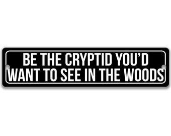 Funny Crytpid Gifts, Be the Cryptid You'd Want to See in the World Sign, Cryptid Sign, Bigfoot, Mothman, Flatwoods Monster 8-ANM201
