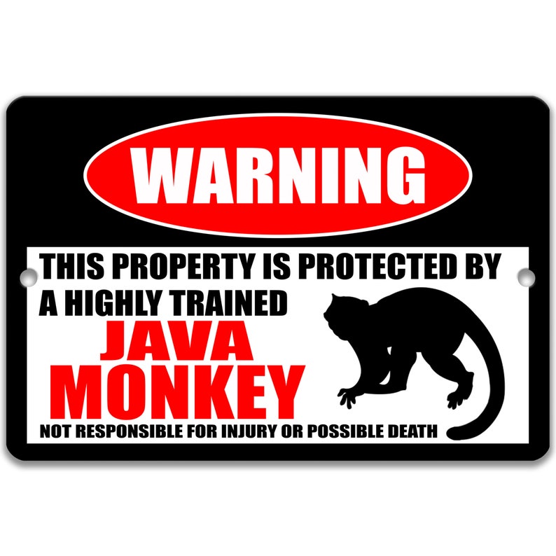 May include: A black and white warning sign with red text that reads "WARNING" in a circle. The sign says "This property is protected by a highly trained JAVA MONKEY. Not responsible for injury or possible death."  A black silhouette of a monkey is in the bottom right corner.