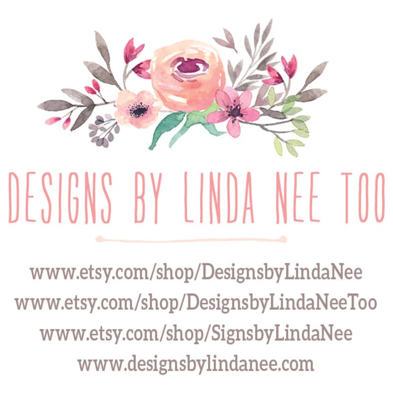 May include: A watercolour floral design with pink and white flowers. The text "DESIGNS BY LINDA NEE TOO" is written in pink below the flowers. The text "www.etsy.com/shop/DesignsbyLindaNee" is written below the text. The text "www.etsy.com/shop/DesignsbyLindaNeeToo" is written below the text. The text "www.etsy.com/shop/SignsbyLindaNee" is written below the text. The text "www.designsbylindanee.com" is written below the text.