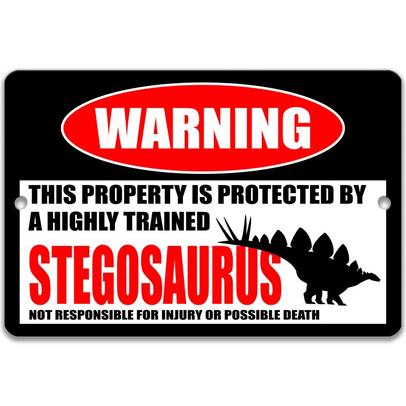 May include: Black and white warning sign with red text that reads "WARNING" in a circle. The sign says "THIS PROPERTY IS PROTECTED BY A HIGHLY TRAINED STEGOSAURUS. NOT RESPONSIBLE FOR INJURY OR POSSIBLE DEATH." A black silhouette of a stegosaurus is shown on the sign.
