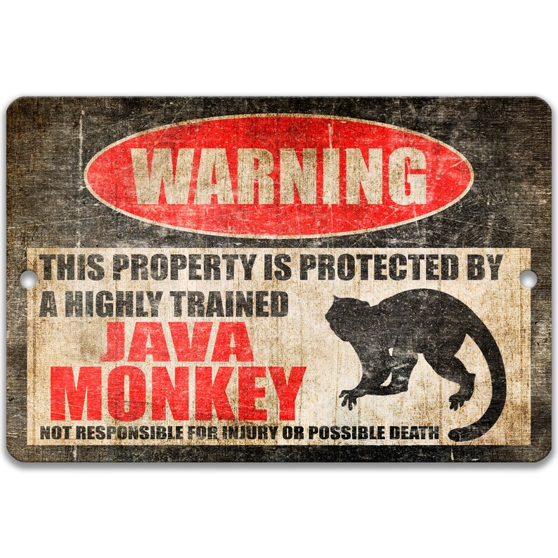 May include: A warning sign with a distressed, vintage look. It reads "WARNING THIS PROPERTY IS PROTECTED BY A HIGHLY TRAINED JAVA MONKEY NOT RESPONSIBLE FOR INJURY OR POSSIBLE DEATH". The sign features a red circle with the word "WARNING" in white text. A black silhouette of a monkey is in the bottom right corner.