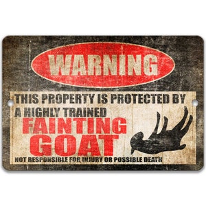 May include: A warning sign with a distressed, vintage look. It reads "WARNING" in a red circle with a black outline. The text below reads "THIS PROPERTY IS PROTECTED BY A HIGHLY TRAINED FAINTING GOAT. NOT RESPONSIBLE FOR INJURY OR POSSIBLE DEATH." A black silhouette of a goat falling backwards is shown to the right of the text.