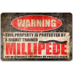May include: A rectangular metal sign with a distressed, vintage look. The sign features the word "WARNING" in a red oval, and text stating "THIS PROPERTY IS PROTECTED BY A HIGHLY TRAINED MILLIPEDE". A black millipede graphic is included.
