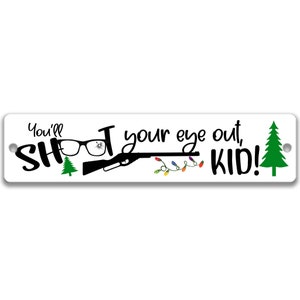 A Christmas Story You&#39;ll Shoot Your Eye Out Kid Sign, Funny Christmas Story Gifts, Christmas Movie Classics, Street Sign, Ralphie X-XMS069