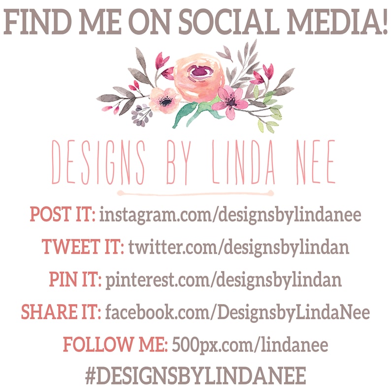 May include: A graphic with pink flowers and the text "FIND ME ON SOCIAL MEDIA!" and "DESIGNS BY LINDA NEE".  The graphic also includes social media handles for Instagram, Twitter, Pinterest, Facebook, and 500px.com. The hashtag #DESIGNSBYLINDANEE is also included.
