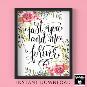 May include: Printable art print with watercolor floral border and the text "Just you and me forever".