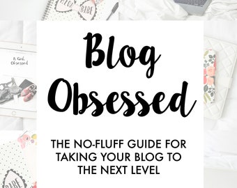 Blog Obsessed: The No-Fluff Guide For Taking Your Blog To The Next Level (eBook for starting / growing a blog)