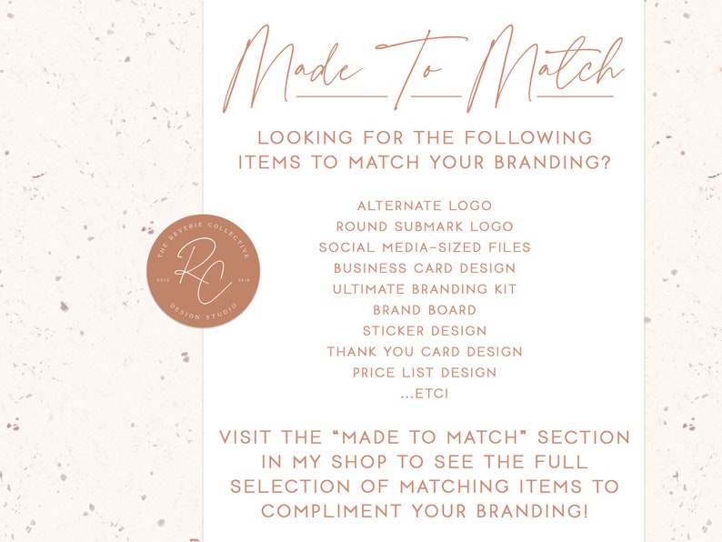 May include: A pink and white textured background with the text "Made To Match" in brown script. The text "Looking for the following items to match your branding?" is also in brown text. A list of branding items is provided, including alternate logo, round submark logo, social media-sized files, business card design, ultimate branding kit, brand board, sticker design, thank you card design, price list design, and ...etc. The text "Visit the "Made To Match" section in my shop to see the full selection of matching items to compliment your branding!" is also in brown text.