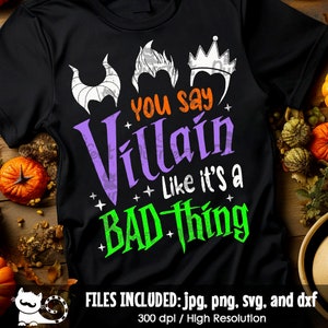 You Say Villain Like It&#39;s A Bad Thing SVG, Evil Witch svg, Funny Villains Shirt svg, Spooky Halloween svg, Cut Files svg dxf jpeg png