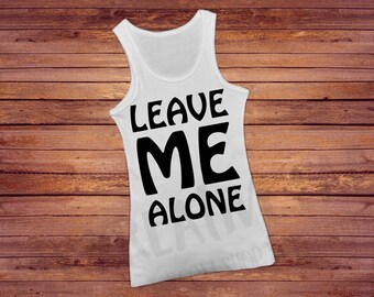 Leave Me Alone Tank Etsy intro yah, yah yeah, i miss you but i got no time for that (damn, yah) yah eh, yah eh. leave me alone tank etsy