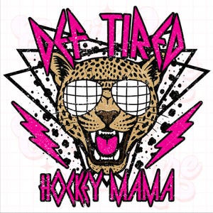 May include: A pink and black graphic design with a cheetah wearing sunglasses and the text "DA TIRED" and "HOCKEY MAMA".
