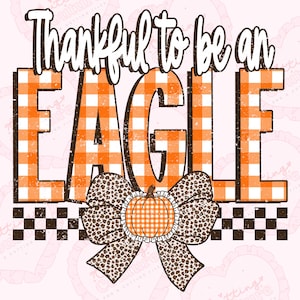 May include: A graphic design featuring the text Thankful to be an EAGLE in white with brown outlines. The word EAGLE is filled with an orange and white buffalo plaid pattern. Below, a leopard print bow sits behind a small orange plaid pumpkin.