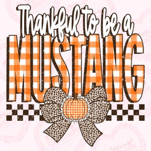 May include: A digital graphic design featuring the text Thankful to be a MUSTANG in white with a distressed orange and white buffalo plaid pattern. Below the text is a large leopard print bow centered with a small orange plaid pumpkin.