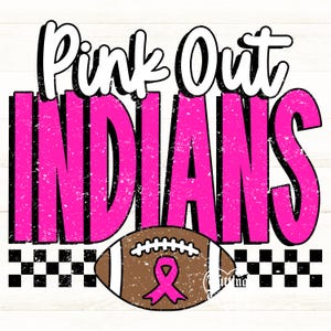 May include: A graphic design featuring the white text Pink Out above the large, distressed hot pink text INDIANS. Below the text is a brown football with white laces and a pink awareness ribbon, flanked by black and white checkered borders.