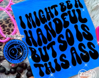 I Might Be A Handful But So Is This Ass Png, Sarcasm Png, Retro Png, Funny Png, Snarky Png, Sarcastic Png, Wavy Png, Font Pocket Design #52